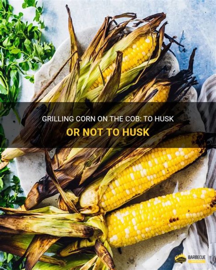 Is it better to grill corn in the husk?